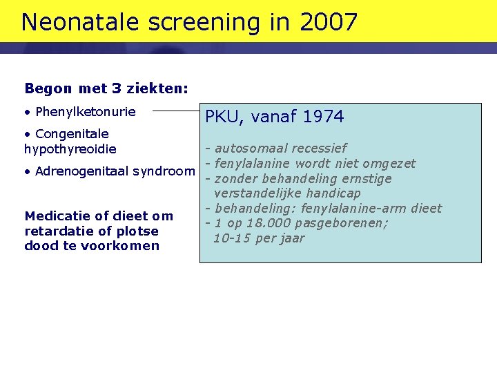 Neonatale screening in 2007 Begon met 3 ziekten: • Phenylketonurie • Congenitale hypothyreoidie PKU,
