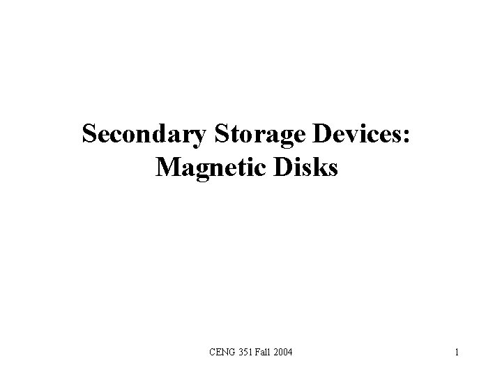 Secondary Storage Devices: Magnetic Disks CENG 351 Fall 2004 1 