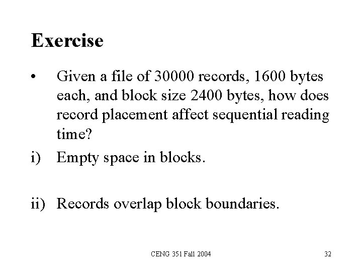 Exercise • i) Given a file of 30000 records, 1600 bytes each, and block