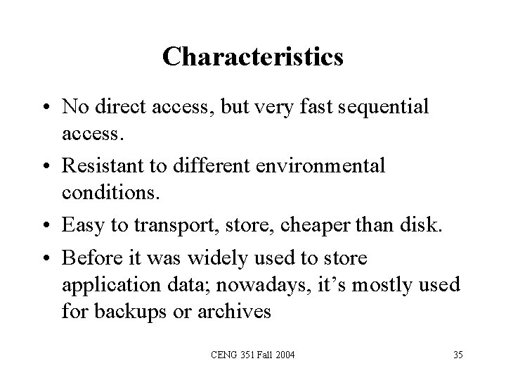 Characteristics • No direct access, but very fast sequential access. • Resistant to different