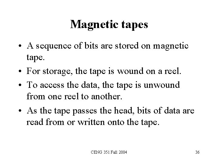 Magnetic tapes • A sequence of bits are stored on magnetic tape. • For