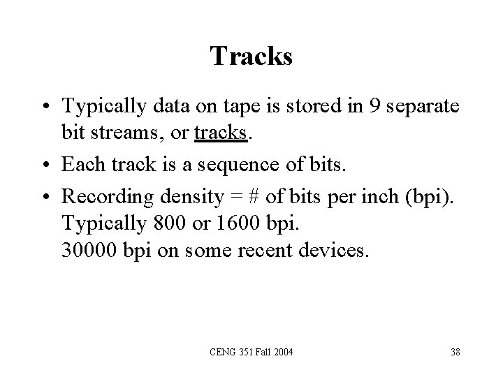 Tracks • Typically data on tape is stored in 9 separate bit streams, or