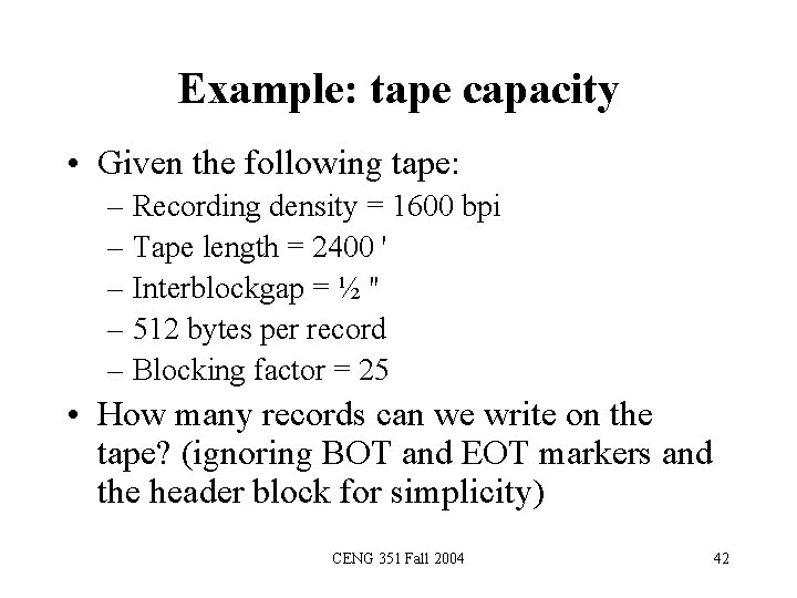 Example: tape capacity • Given the following tape: – Recording density = 1600 bpi