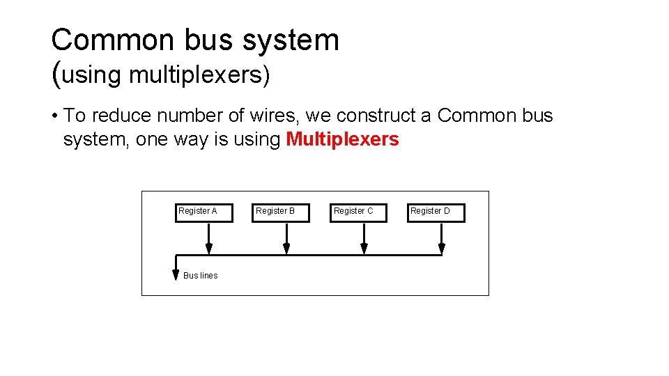 Common bus system (using multiplexers) • To reduce number of wires, we construct a