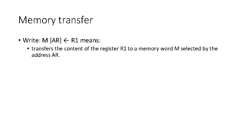 Memory transfer • Write: M [AR] ← R 1 means: • transfers the content