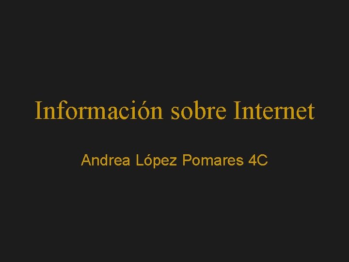Información sobre Internet Andrea López Pomares 4 C 