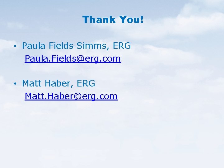 Thank You! • Paula Fields Simms, ERG Paula. Fields@erg. com • Matt Haber, ERG