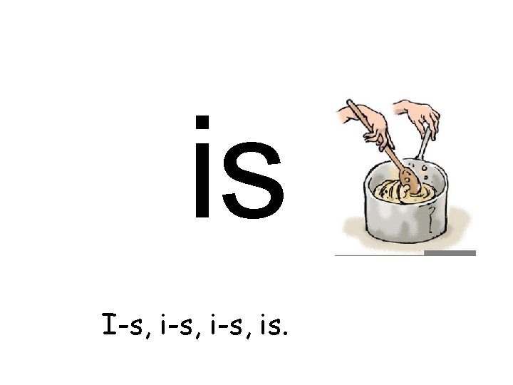 is I-s, i-s, is. 
