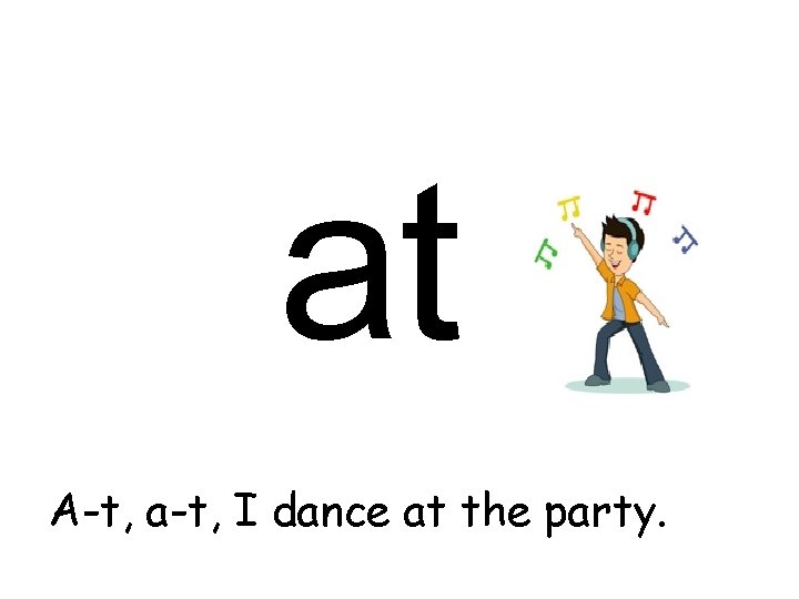 at A-t, a-t, I dance at the party. 