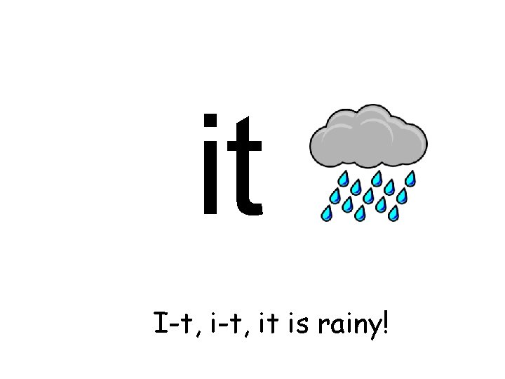 it I-t, it is rainy! 