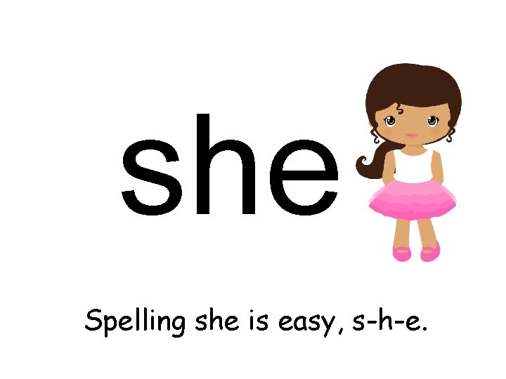 she Spelling she is easy, s-h-e. 