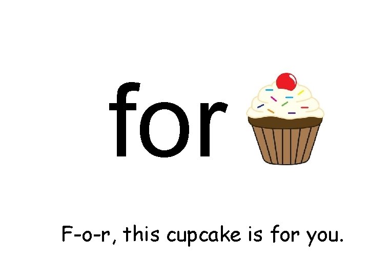 for F-o-r, this cupcake is for you. 