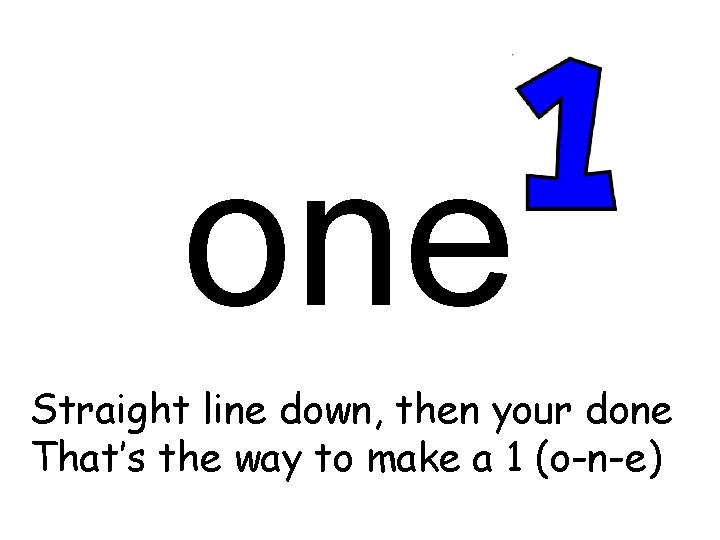 one Straight line down, then your done That’s the way to make a 1