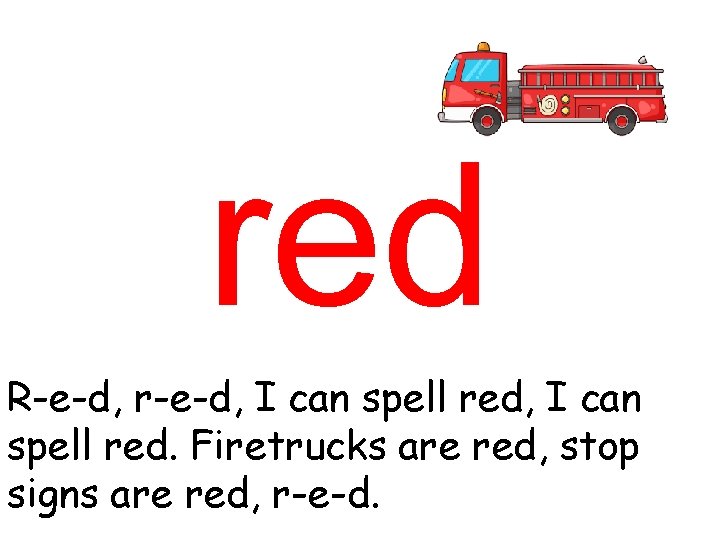 red R-e-d, r-e-d, I can spell red. Firetrucks are red, stop signs are red,