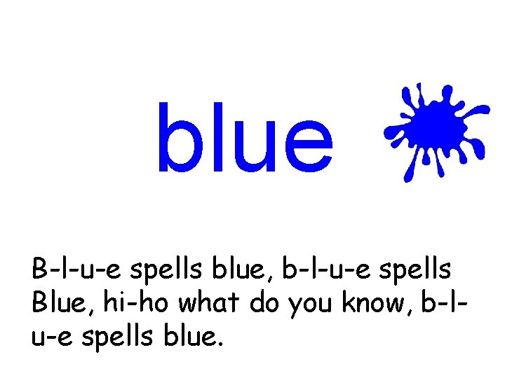 blue B-l-u-e spells blue, b-l-u-e spells Blue, hi-ho what do you know, b-lu-e spells
