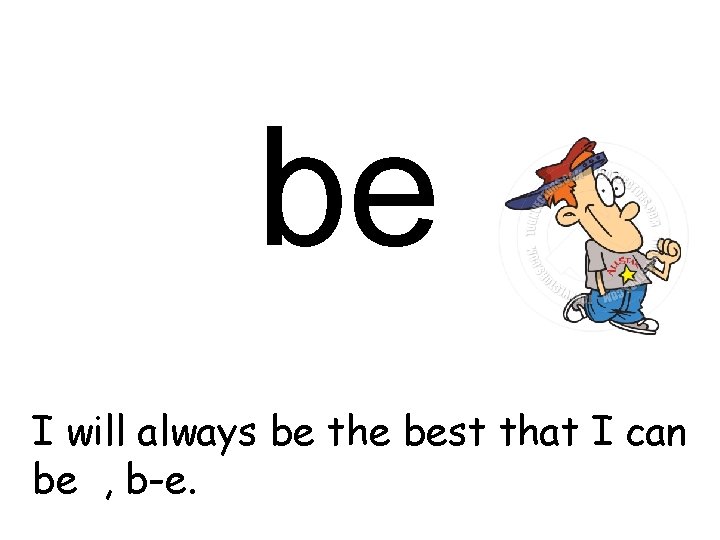 be I will always be the best that I can be , b-e. 
