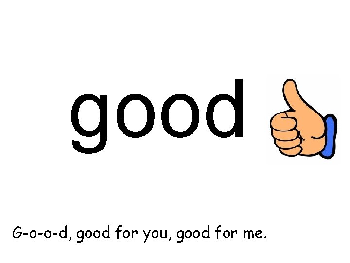 good G-o-o-d, good for you, good for me. 