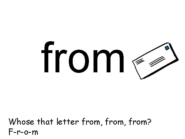 from Whose that letter from, from? F-r-o-m 