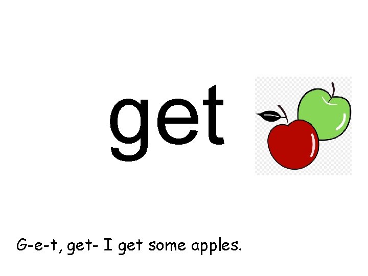get G-e-t, get- I get some apples. 