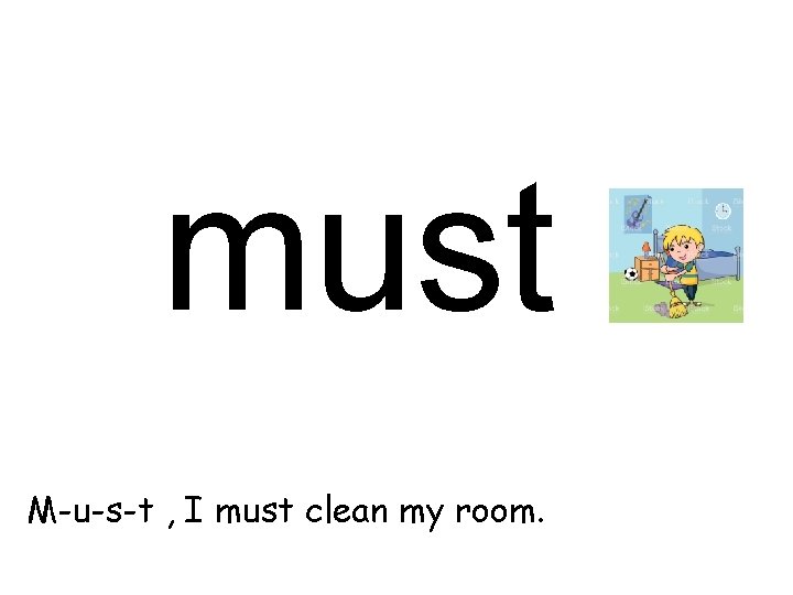 must M-u-s-t , I must clean my room. 