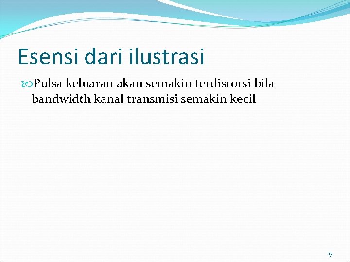 Esensi dari ilustrasi Pulsa keluaran akan semakin terdistorsi bila bandwidth kanal transmisi semakin kecil