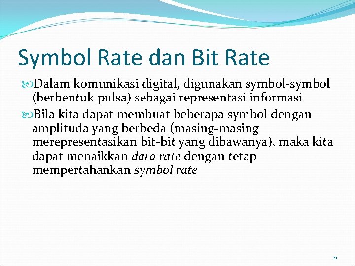 Symbol Rate dan Bit Rate Dalam komunikasi digital, digunakan symbol-symbol (berbentuk pulsa) sebagai representasi