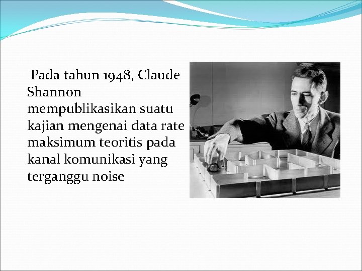 Pada tahun 1948, Claude Shannon mempublikasikan suatu kajian mengenai data rate maksimum teoritis pada