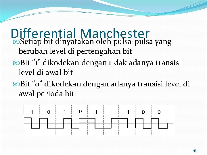 Differential Manchester Setiap bit dinyatakan oleh pulsa-pulsa yang berubah level di pertengahan bit Bit