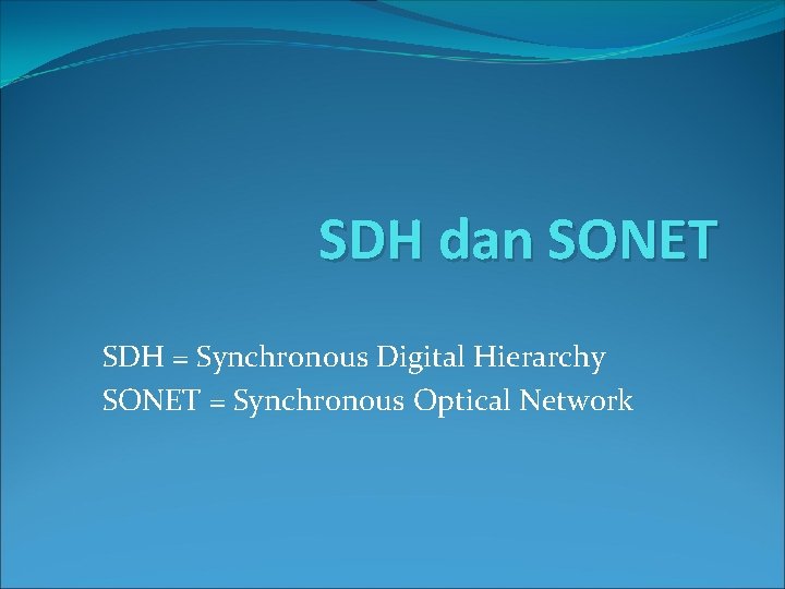 SDH dan SONET SDH = Synchronous Digital Hierarchy SONET = Synchronous Optical Network 