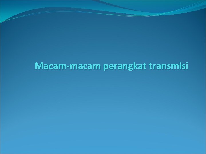 Macam-macam perangkat transmisi 