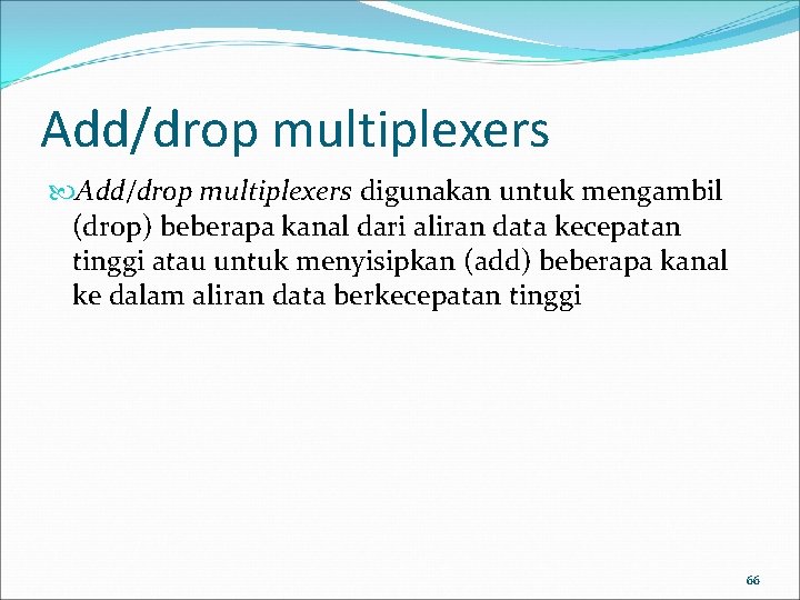 Add/drop multiplexers digunakan untuk mengambil (drop) beberapa kanal dari aliran data kecepatan tinggi atau