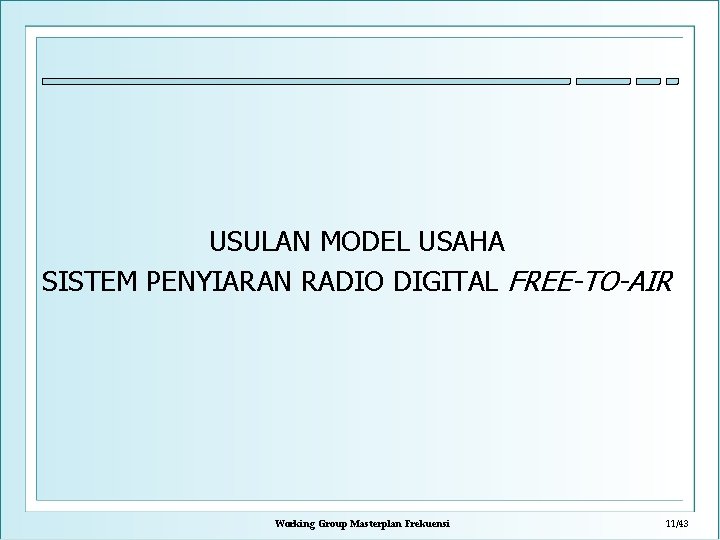 USULAN MODEL USAHA SISTEM PENYIARAN RADIO DIGITAL FREE-TO-AIR Working Group Masterplan Frekuensi 11/43 