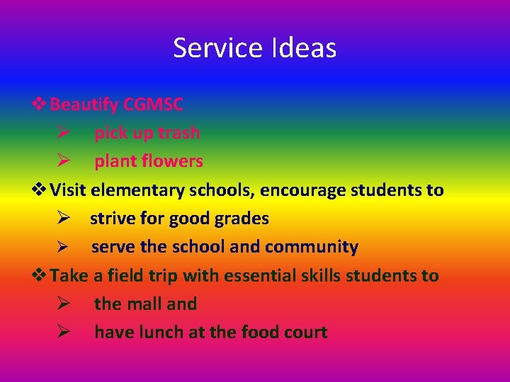 Service Ideas v Beautify CGMSC Ø pick up trash Ø plant flowers v Visit