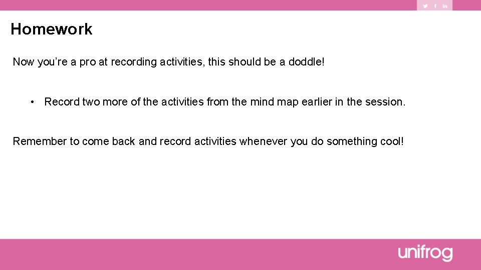 Homework Now you’re a pro at recording activities, this should be a doddle! •
