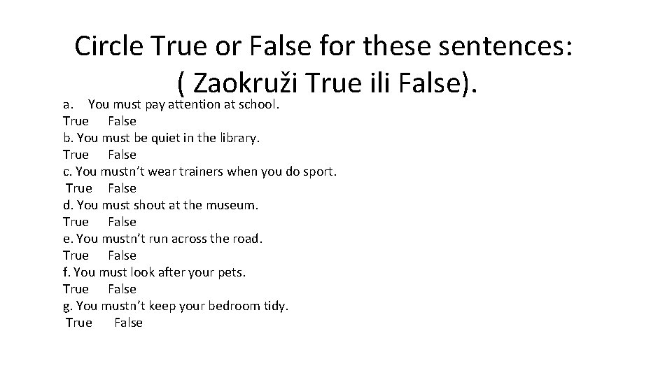 Circle True or False for these sentences: ( Zaokruži True ili False). a. You