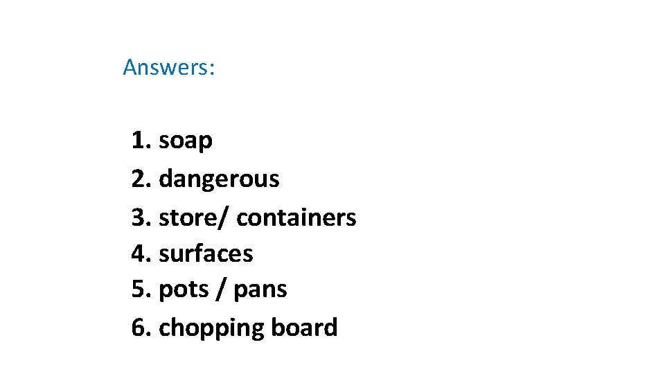 Answers: 1. soap 2. dangerous 3. store/ containers 4. surfaces 5. pots / pans