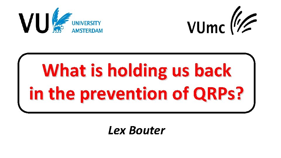 What is holding us back in the prevention of QRPs? Lex Bouter 