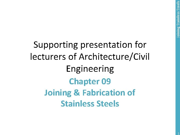 Joining Stainless Steels Supporting presentation for lecturers of Architecture/Civil Engineering Chapter 09 Joining &