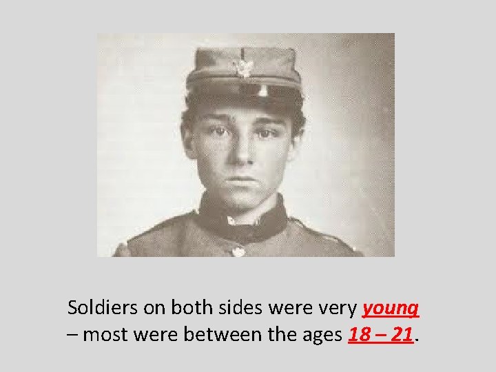 Soldiers on both sides were very young – most were between the ages 18