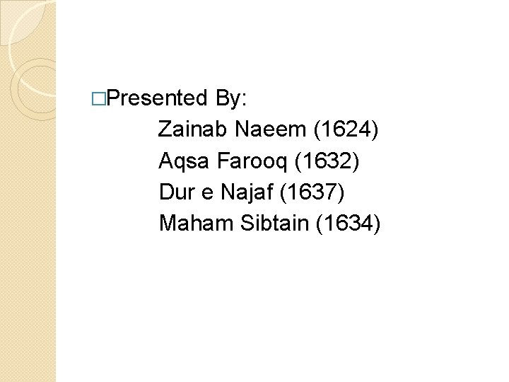 �Presented By: Zainab Naeem (1624) Aqsa Farooq (1632) Dur e Najaf (1637) Maham Sibtain