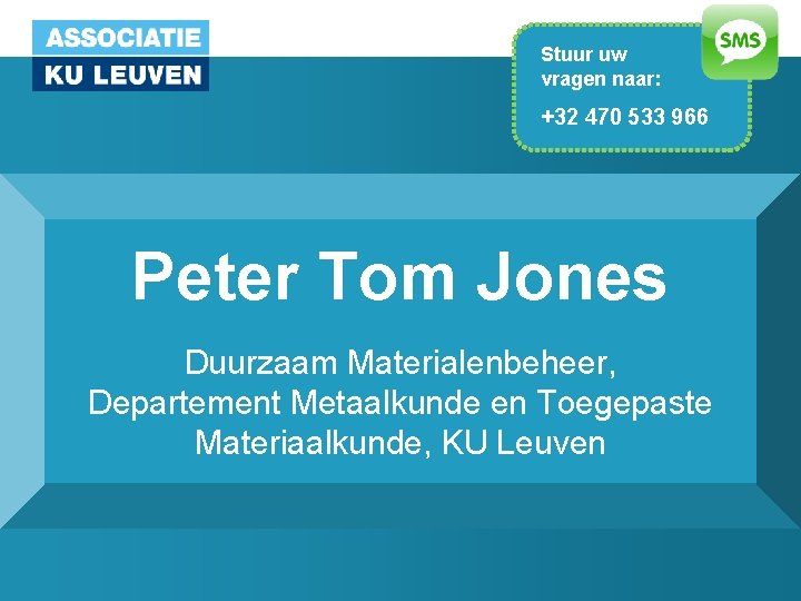 Stuur uw vragen naar: +32 470 533 966 Peter Tom Jones Duurzaam Materialenbeheer, Departement