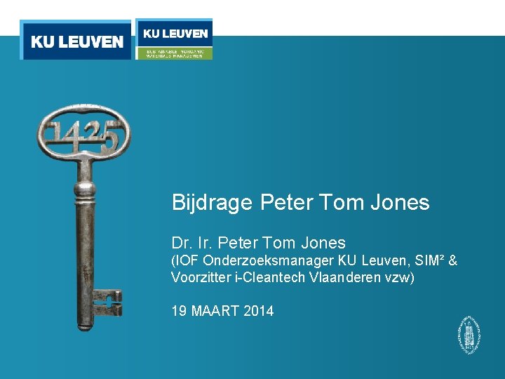 Bijdrage Peter Tom Jones Dr. Ir. Peter Tom Jones (IOF Onderzoeksmanager KU Leuven, SIM²