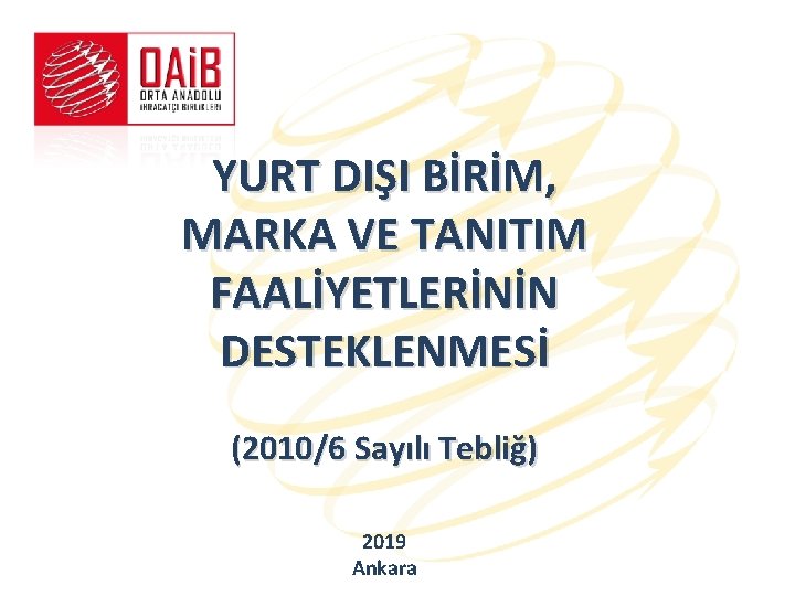 YURT DIŞI BİRİM, MARKA VE TANITIM FAALİYETLERİNİN DESTEKLENMESİ (2010/6 Sayılı Tebliğ) 2019 Ankara 