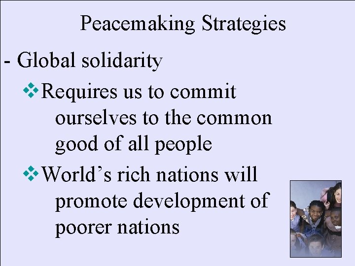 Peacemaking Strategies - Global solidarity v. Requires us to commit ourselves to the common