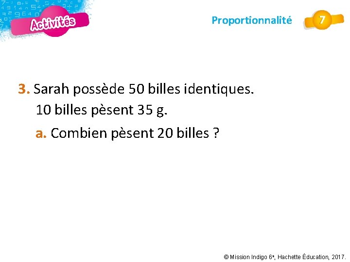 Proportionnalité 3. Sarah possède 50 billes identiques. 10 billes pèsent 35 g. a. Combien