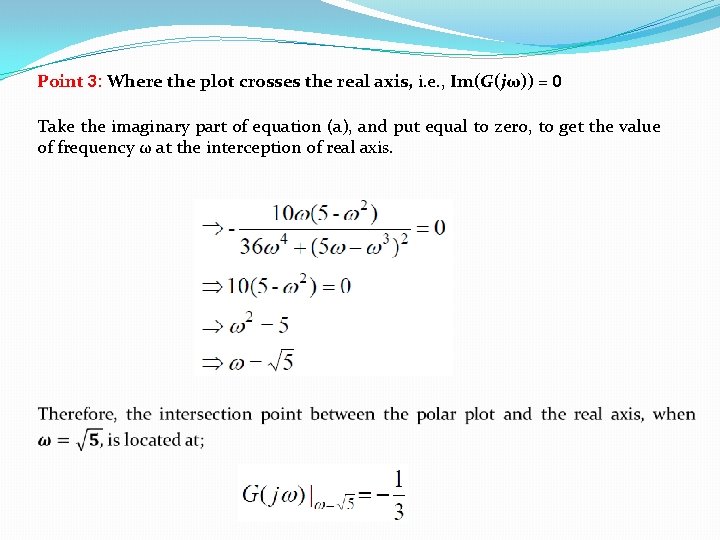 Point 3: Where the plot crosses the real axis, i. e. , Im(G(jω)) =