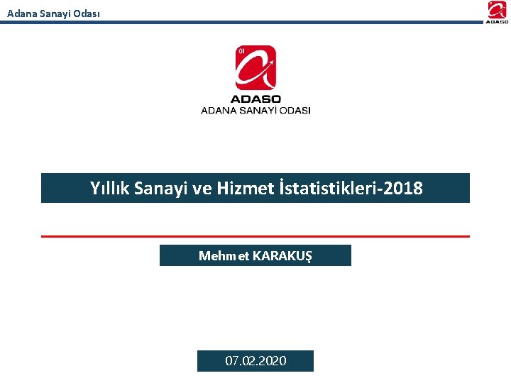Adana Sanayi Odası Yıllık Sanayi ve Hizmet İstatistikleri-2018 Mehmet KARAKUŞ 07. 02. 2020 