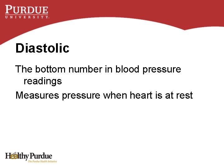 Diastolic The bottom number in blood pressure readings Measures pressure when heart is at