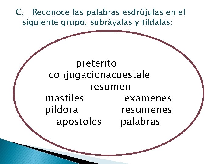 C. Reconoce las palabras esdrújulas en el siguiente grupo, subráyalas y tíldalas: preterito conjugacionacuestale C. Reconoce las palabras esdrújulas en el siguiente grupo, subráyalas y tíldalas: preterito conjugacionacuestale