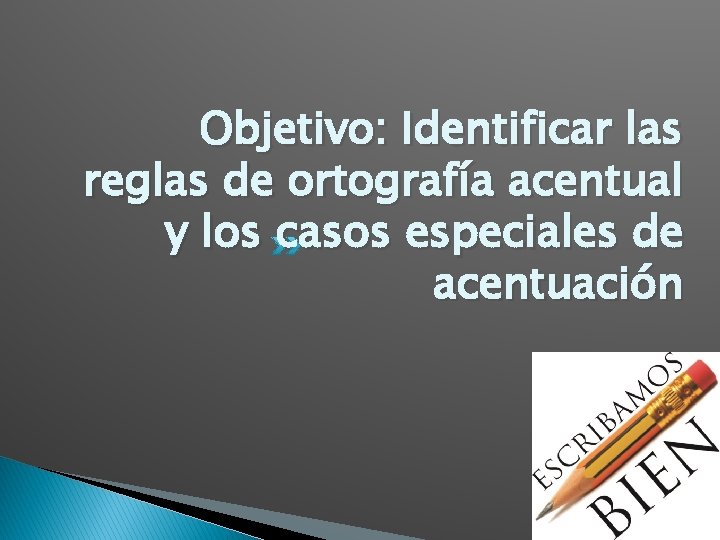 Objetivo: Identificar las reglas de ortografía acentual y los casos especiales de acentuación Objetivo: Identificar las reglas de ortografía acentual y los casos especiales de acentuación